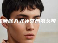 铜陵嵌入式补牙后多久可以见到效果